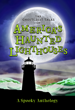 Paperback The Ghostliest Tales of America's Haunted Lighthouses: A Spooky Anthology Book