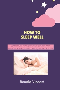 Paperback How to Sleep Well: Learn How to Overcome Insomnia and Improve Your Quantity and Quality of Sleep Book