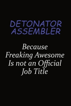 Paperback Detonator Assembler Because Freaking Awesome Is Not An Official Job Title: Career journal, notebook and writing journal for encouraging men, women and Book