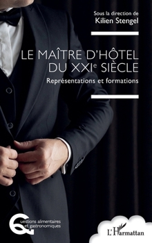 Le maître d’hôtel du XXIe siècle: Représentations et formations (Questions Alimentaires Et Gastronomiques) (French Edition)