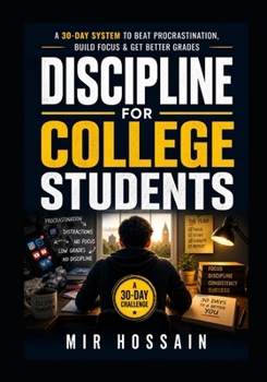 DISCIPLINE FOR COLLEGE STUDENTS: A 30-Day System to Beat Procrastination, Build Focus & Get Better Grades