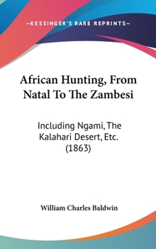 Hardcover African Hunting, From Natal To The Zambesi: Including Ngami, The Kalahari Desert, Etc. (1863) Book