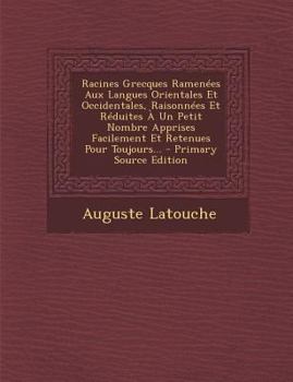 Paperback Racines Grecques Ramen?es Aux Langues Orientales Et Occidentales, Raisonn?es Et R?duites ? Un Petit Nombre Apprises Facilement Et Retenues Pour Toujou [French] Book