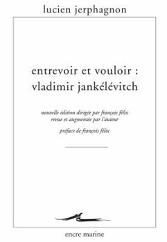 Entrevoir Et Vouloir: Vladimir Jankelevitch