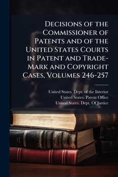 Decisions of the Commissioner of Patents and of the United States Courts in Patent and Trade-Mark and Copyright Cases, Volumes 246-257