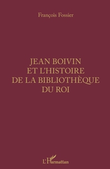 Jean Boivin et l'histoire de la bibliothèque du Roi (French Edition)