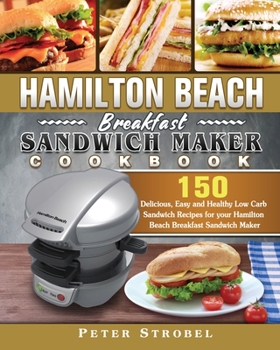 Paperback Hamilton Beach Breakfast Sandwich Maker Cookbook: 150 Delicious, Easy and Healthy Low Carb Sandwich Recipes for your Hamilton Beach Breakfast Sandwich Book