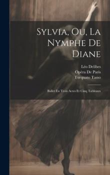 Hardcover Sylvia, Ou, La Nymphe De Diane: Ballet En Trois Actes Et Cinq Tableaux [No Linguistic Content] Book