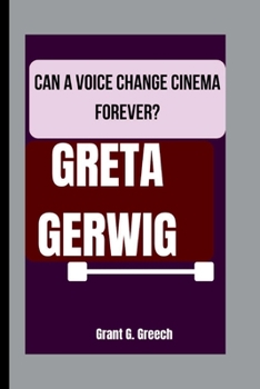 GRETA GERWIG: CAN A VOICE CHANGE CINEMA FOREVER?