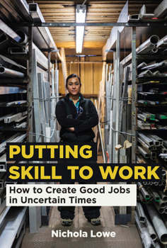 Paperback Putting Skill to Work: How to Create Good Jobs in Uncertain Times Book
