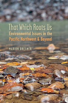 Paperback That Which Roots Us: Environmental Issues in the Pacific Northwest & Beyond Book