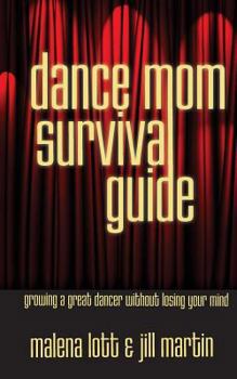 Paperback Dance Mom Survival Guide: Growing a Great Dancer Without Losing Your Mind Book