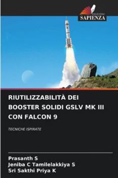Riutilizzabilità Dei Booster Solidi Gslv Mk III Con Falcon 9 (Italian Edition)