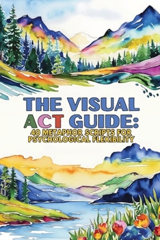 Paperback The Visual ACT Guide: 40 Metaphor Scripts for Psychological Flexibility Book