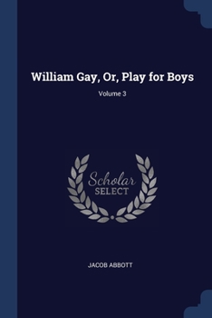 Paperback William Gay, Or, Play for Boys; Volume 3 Book
