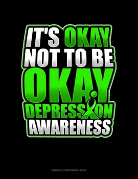 Paperback It's Okay Not To Be Okay Depression Awareness: Unruled Composition Book