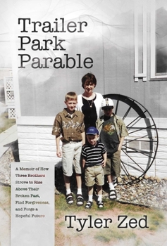 Hardcover Trailer Park Parable: A Memoir of How Three Brothers Strove to Rise Above Their Broken Past, Find Forgiveness, and Forge a Hopeful Future Book