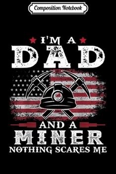 Composition Notebook: Mens I'm a Dad Coal Miner Nothing Scares Me USA Flag Father Gift  Journal/Notebook Blank Lined Ruled 6x9 100 Pages