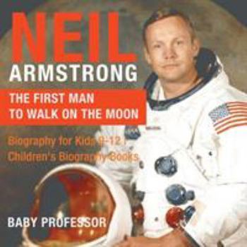 Paperback Neil Armstrong: The First Man to Walk on the Moon - Biography for Kids 9-12 Children's Biography Books Book
