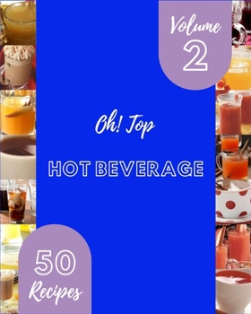 Paperback Oh! Top 50 Hot Beverage Recipes Volume 2: Enjoy Everyday With Hot Beverage Cookbook! Book