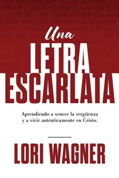 Paperback Una Letra Escarlata: Aprendiendo a superar la vergüenza y vivir auténticamente en Cristo [Spanish] Book