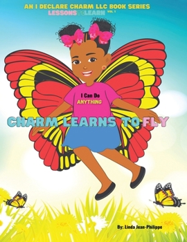 Paperback Charm Learns To Fly: An I Declare Charm LLC Children's Book Series Lessons To Learn Vol.1 Book