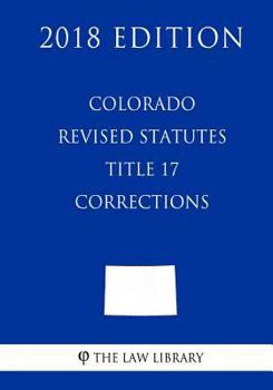 Paperback Colorado Revised Statutes - Title 17 - Corrections (2018 Edition) Book