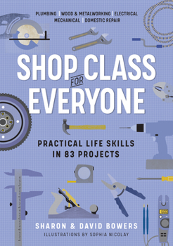 Paperback Shop Class for Everyone: Practical Life Skills in 83 Projects: Plumbing - Wood & Metalwork - Electrical - Mechanical - Domestic Repair Book