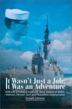 Paperback It Wasn't Just a Job; It Was an Adventure: SAILOR STORIES from U.S. Navy Sailors of WWII, Vietnam, Persian Gulf and Peacetime Deployments Book