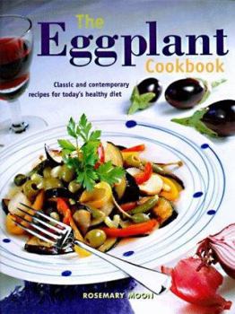 Hardcover The Eggplant Cookbook: Classic and Contemporary Recipes for Today's Healthy Diet Book