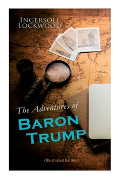 Paperback The Adventures of Baron Trump (Illustrated Edition): Complete Travels and Adventures of Little Baron Trump and His Wonderful Dog Bulger, Baron Trump's Book