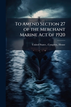 To Amend Section 27 of the Merchant Marine Act of 1920: Hearings Before the ...