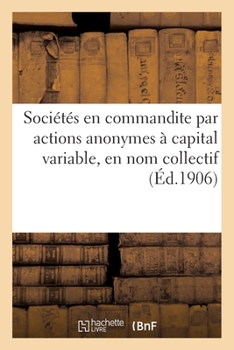 Paperback Législation Des Sociétés, Sociétés En Commandite Par Actions Anonymes À Capital Variable: En Nom Collectif [French] Book