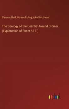 Hardcover The Geology of the Country Around Cromer. (Explanation of Sheet 68 E.) Book