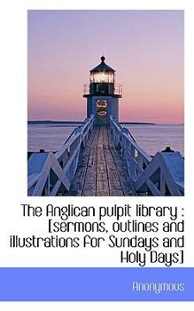 Paperback The Anglican Pulpit Library: [Sermons, Outlines and Illustrations for Sundays and Holy Days] Book