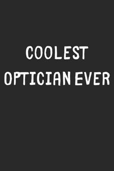 Coolest Optician Ever: Lined Journal, 120 Pages, 6 x 9, Cool Optician Gift Idea, Black Matte Finish (Coolest Optician Ever Journal)