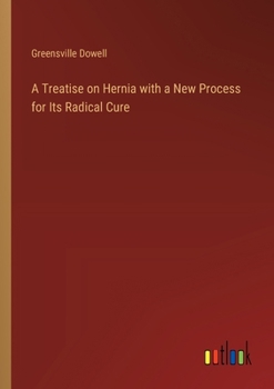 Paperback A Treatise on Hernia with a New Process for Its Radical Cure Book