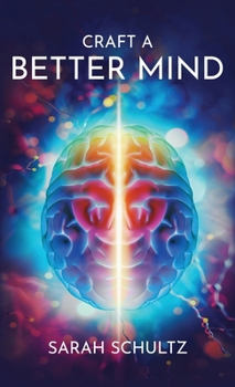 Hardcover Craft a Better Mind: Build a Better Self Image, Improve Relationships, Create Success and Enjoy Life Book