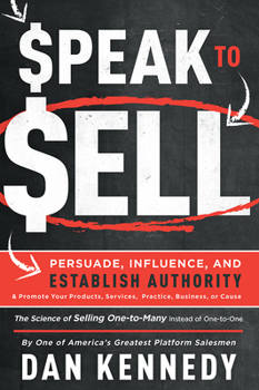 Paperback Speak to Sell: Persuade, Influence, and Establish Authority & Promote Your Products, Services, Practice, Business, or Cause Book