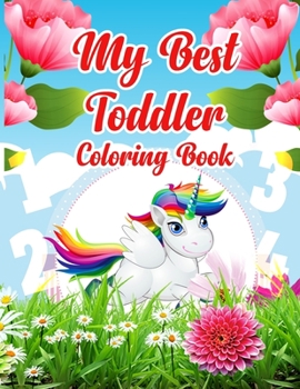 Paperback My Best Toddler Coloring Book: kids learning activity book Fun with Numbers, Letters, fruits, Unicorn, Shape, and Beautiful Flower Designs Book