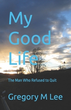 My Good Life: The Man Who Refuse to Quit