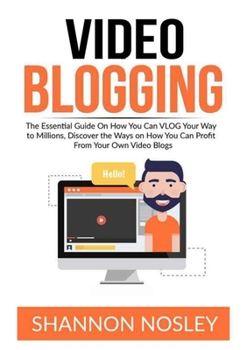 Paperback Video Blogging: The Essential Guide On How You Can VLOG Your Way to Millions, Discover the Ways on How You Can Profit From Your Own Video Blogs Book