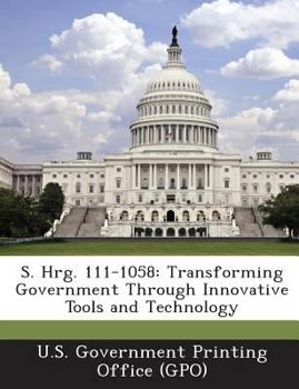 Paperback S. Hrg. 111-1058: Transforming Government Through Innovative Tools and Technology Book