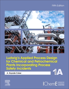 Hardcover Ludwig's Applied Process Design for Chemical and Petrochemical Plants Incorporating Process Safety Incidents: Volume 1a Book