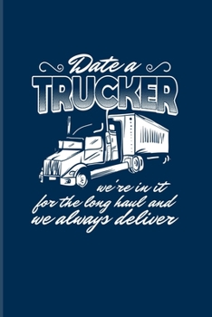 Date A Trucker We're In It For The Long Haul And We Always Deliver: Funny Trucking Joke 2020 Planner | Weekly & Monthly Pocket Calendar | 6x9 Softcover Organizer | For Truck Driving & Wrangler Fans