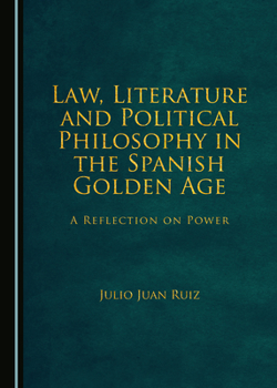 Law, Literature and Political Philosophy in the Spanish Golden Age: A Reflection on Power