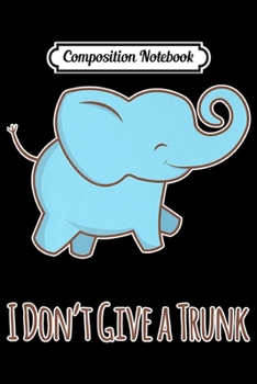 Paperback Composition Notebook: I Don't Give A Trunk Sassy Elephant Premium Journal/Notebook Blank Lined Ruled 6x9 100 Pages Book