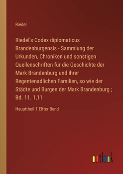 Paperback Riedel's Codex diplomaticus Brandenburgensis - Sammlung der Urkunden, Chroniken und sonstigen Quellenschriften für die Geschichte der Mark Brandenburg [German] Book