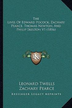 Paperback The Lives Of Edward Pocock, Zachary Pearce, Thomas Newton, And Philip Skelton V1 (1816) Book