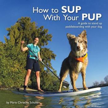 Paperback How to SUP With Your PUP: A guide to stand up paddleboarding with your dog Book